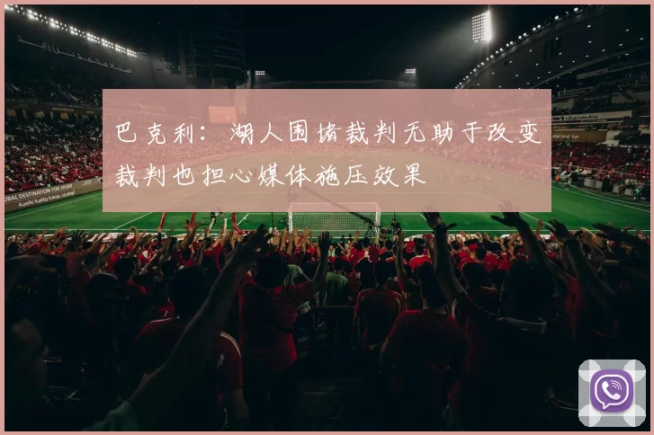 巴克利：湖人围堵裁判无助于改变裁判也担心媒体施压效果