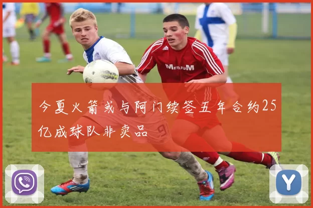 今夏火箭或与阿门续签五年合约25亿成球队非卖品